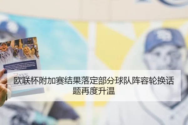 欧联杯附加赛结果落定部分球队阵容轮换话题再度升温